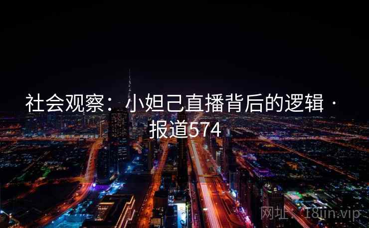 社会观察：小妲己直播背后的逻辑 · 报道574