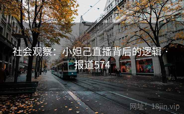 社会观察：小妲己直播背后的逻辑 · 报道574
